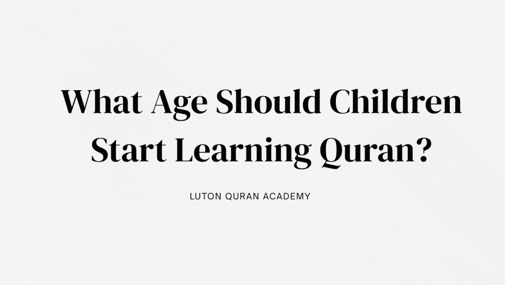 What Age Should Children Start Learning Quran? A Complete Guide for Muslim Parents in Luton