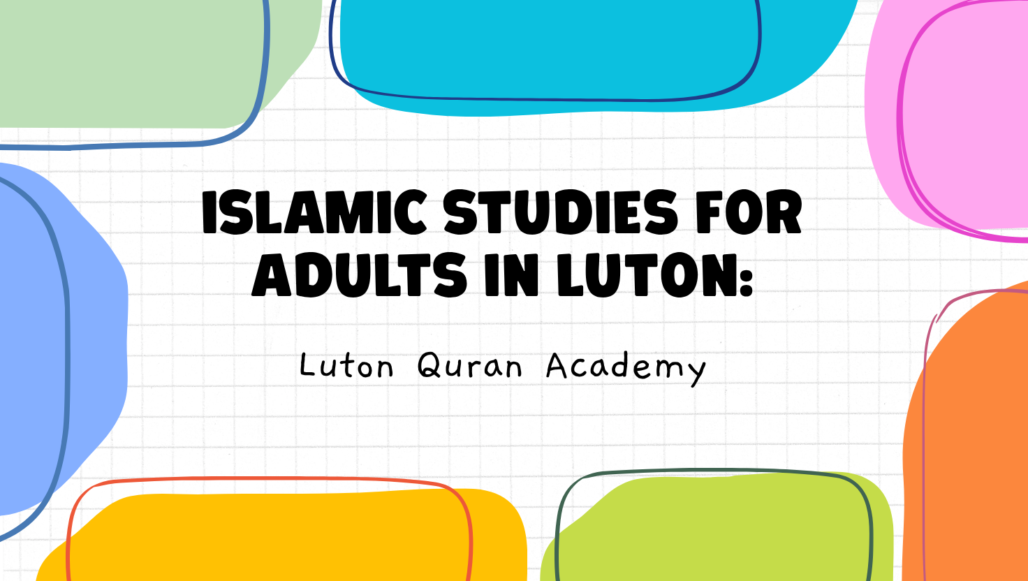 Islamic Studies for Adults in Luton: Deepen Your Faith at Any Age
